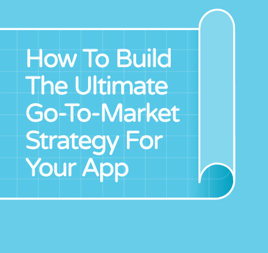 How To Build  The Ultimate  Go-To-Market  Strategy For   Your App